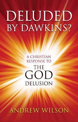 Deluded by Dawkins? A Christian Response to the God Delusion / Andrew Wilson