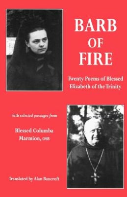 Barb of Fire: Twenty Poems of Blessed Elizabeth of the Trinity with Selected Passages from Blessed Columba Marmion OSB / Translated by Alan Bancroft