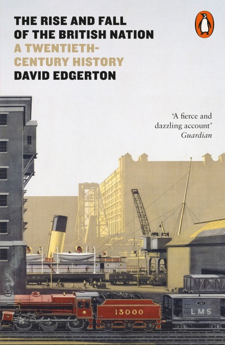 The Rise and Fall of the British Nation  A Twentieth-Century History / David Edgerton