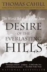 Desire of the Everlasting Hills : The World before and after Jesus / Thomas Cahill