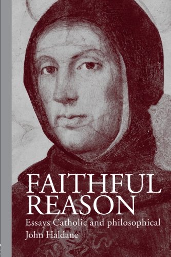 Faithful Reason: Essays Catholic and Philosophical / John Haldane