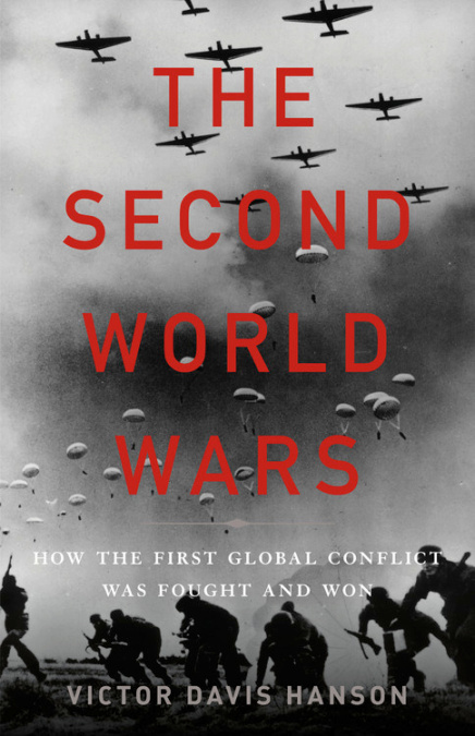 The Second World Wars  How the First Global Conflict Was Fought and Won / Victor Davis Hanson