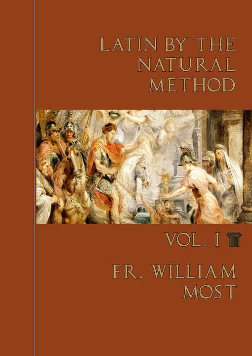Latin by the Natural Method V1 / Fr William Most