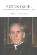 Fulton J. Sheen: an American Catholic Response to the Twentieth Century / Kathleen L. Riley