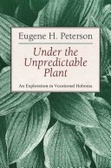 Under the Unpredictable Plant: An Exploration in Vocational Holiness / Eugene H. Peterson