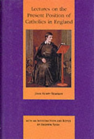 Lectures on the Present Position of Catholics in England: Addressed to the Brothers of the Oratory in the Summer of 1851 / John Henry Newman