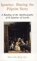 Ignatius: Sharing the Pilgrim Story: a Reading of the Autobiography of St Ignatius of Loyola / Peter Du Brul