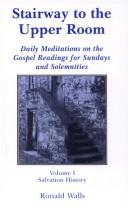 Stairway to the Upper Room: Daily Meditations on the Gospel Readings for Sundays and Solemnities: Volume 1 Salvation History and Sundays 2-12 / Ronald Walls