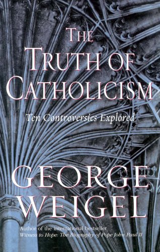 The Truth of Catholicism: Ten Controversies Explored / George Weigel