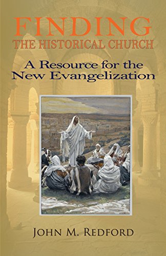 Finding the Historic Church: A Hopeful Contribution to the New Evangelization / John Redford