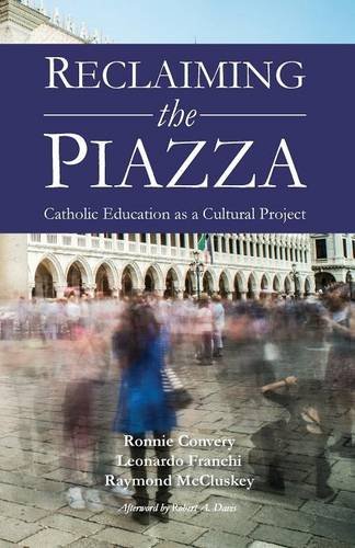 Reclaiming the Piazza: Catholic Education as a Cultural Project / Ronnie Convery, Leonardo Franchi and Raymond McCluskey