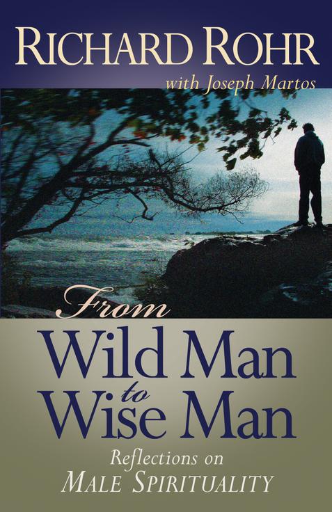 From Wild Man to Wise Man  Reflections on Male Spirituality / Richard Rohr