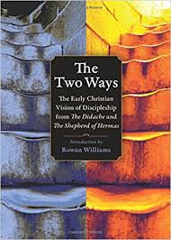The Two Ways The Early Christian Vision of Discipleship from the Didache and the Shepherd of Hermas / Introduction by Rowan Williams