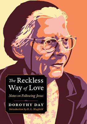 The Reckless Way of Love Notes on Following Jesus / Dorothy Day