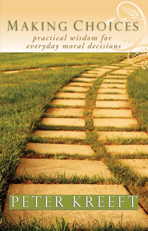 Making Choices: Practical Wisdom for Everyday Moral Decisions / Peter Kreeft
