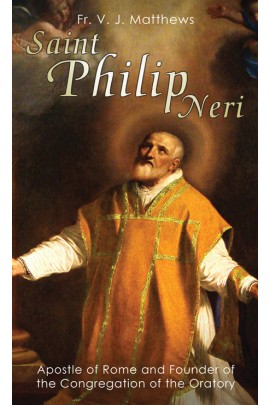 Saint Philip Neri Apostle of Rome and Founder of the Congregation of the Oratory / Rev Fr V J Matthews