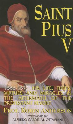 Saint Pius V: His Life, Times and Miracles / Robin Anderson
