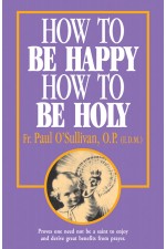 How to Be Happy, How to Be Holy / Rev Fr Paul O'Sullivan OP