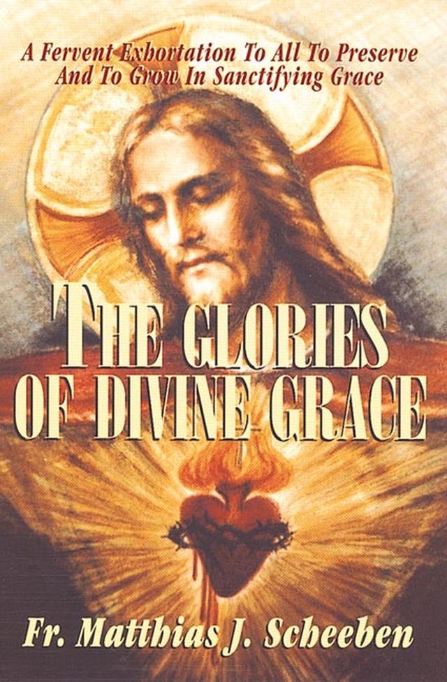 Glories of Divine Grace / Fr Matthias J Scheeben