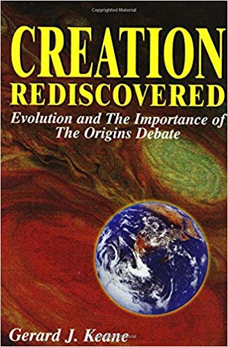 Creation Rediscovered Evolution and the Importance of the Origins Debate / Gerard J Keane