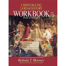 Christ the King Lord of History: A Catholic World History from Ancient to Modern Times Workbook / Belinda Terro Mooney and Dr Anne W Carroll