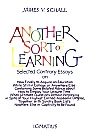 Another Sort of Learning: Selected Contrary Essays on the Completion of Our Knowing, or, how to Finally Acquire an Education while still in College, or Anywhere Else / James V. Schall
