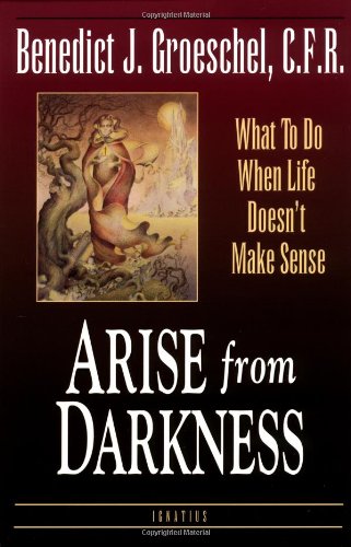 Arise from Darkness When Life Doesn't Make Sense / Benedict J Groeschel