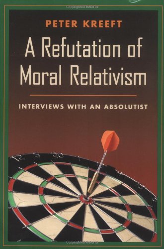 A Refutation of Moral Relativism: Interviews with an Absolutist / Peter Kreeft