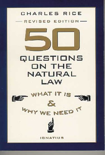 50 Questions on the Natural Law What it is and Why We Need It / Charles E Rice