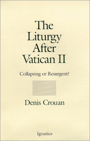 The Liturgy after Vatican II: Collapsing or Resurgent? / Denis Crouan