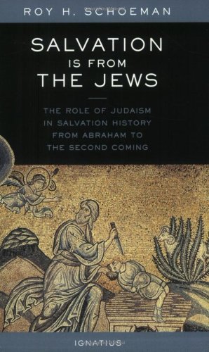 Salvation Is from the Jews: The Role of Judaism in Salvation History / Roy H. Schoeman