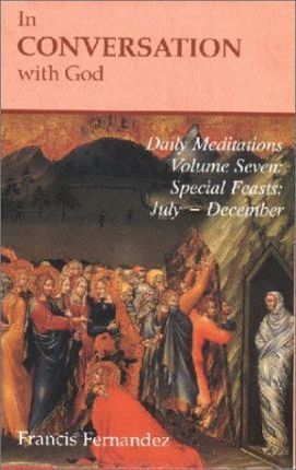 In Conversation With God Volume 7, Feasts, July-December / Francis Fernandez-Carvajal