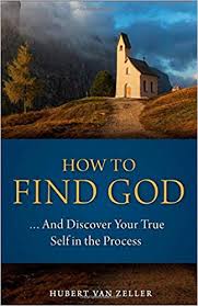 How to Find God ...And Discover Your True Self in the Process / Dom Hubert Van Zeller