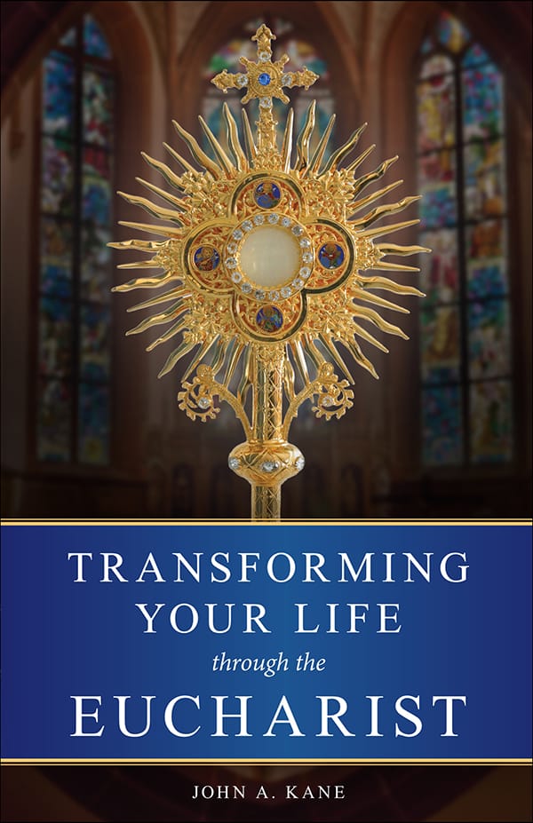Transforming Your Life Through the Eucharist / John A. Kane