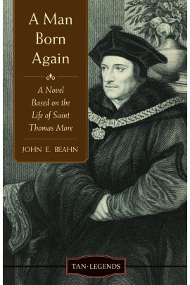 A Man Born Again: A Noel Based on the life of Saint Thomas More/ John E Beahn
