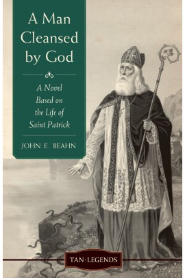 A Man Cleansed by God: A Novel based on the Life of Saint Patrick/ John E Beahn