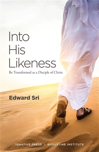 Into His Likeness Be Transformed as a Disciple of Christ  / Edward Sri