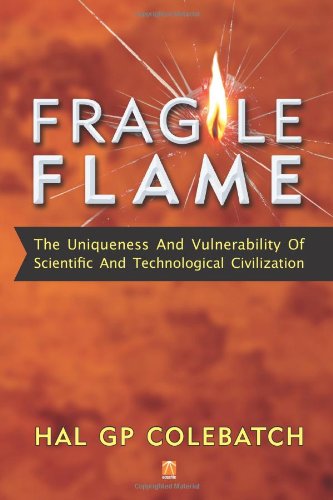 Fragile Flame: The Uniqueness and Vulnerability of Scientific and Technological Civilization / Hal Colebatch