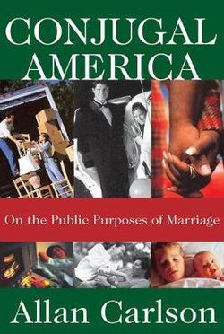 Conjugal America On the Public Purposes of Marriage / Allan C Carlson
