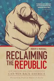 Reclaiming the Republic: How Christians and Other Conservatives Can Win Back America / Robert G Marshall