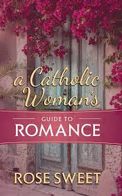 A Catholic Woman’s Guide to Romance / Rose Sweet