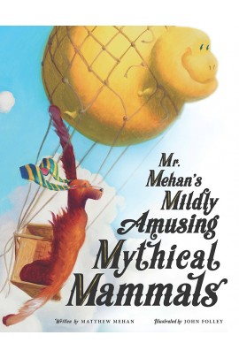 Mr. Mehan’s Mildly Amusing Mythical Mammals: A Hypothetical Alphabetical / Matthew Mehan