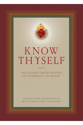 Know Thyself: 100 Guided Meditations on Humility of Heart / Adapted from the writings of Rev Fr Cajetan Mary da Bergamo