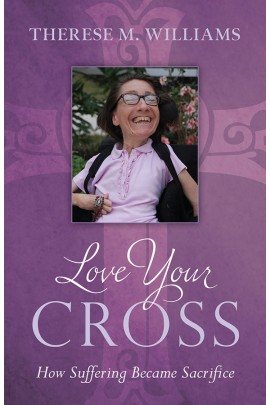 Love Your Cross: How Suffering Becomes Sacrifice / Therese M Wlliams