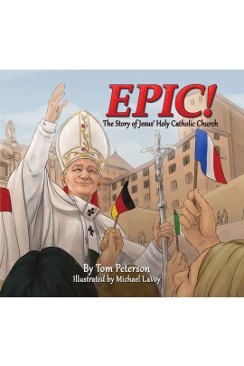Epic!The Story of Jesus Holy Catholic Church / Tom Peterson