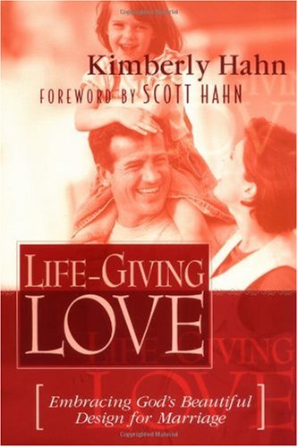 Life-Giving Love: Embracing God's Beautiful Design for Marriage / Kimberly Kirk Hahn