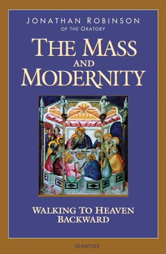 The Mass And Modernity: Walking to Heaven Backward / Fr. Jonathan Robinson