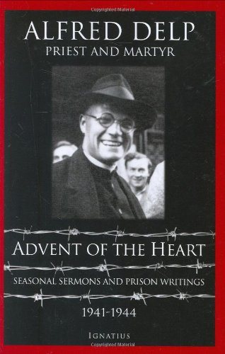 Advent of the Heart: Seasonal Sermons and Prison Writings, 1941-1944 / Alfred Delp