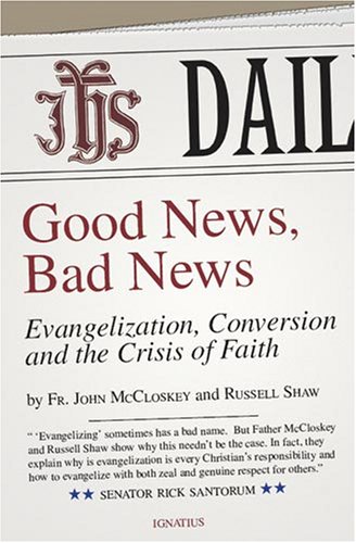Good News, Bad News: Evangelization, Conversion, and the Crisis of Faith / C. John McCloskey III & Russell Shaw