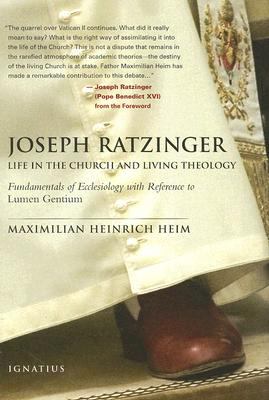 Joseph Ratzinger Life in the Church and Living Theology Fundamentals of Ecclesiology / Maximilian Heinrich Heim